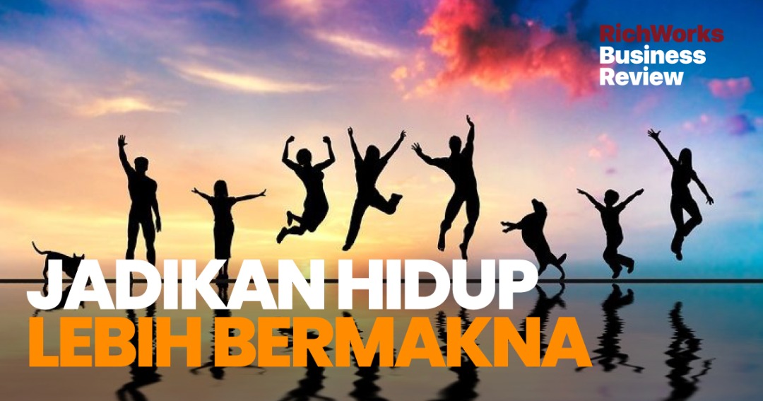 Jadikan Hidup Lebih Bermakna